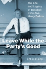 Leave While the Party’s Good: The Life and Legacy of Baseball Executive Harry Dalton Cover Image