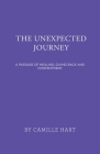 The Unexpected Journey: A Passage of Healing, Giving Back and Contentment By Camille Hart Cover Image