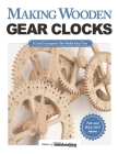 Making Wooden Gear Clocks: 6 Cool Contraptions That Really Keep Time By Editors of Scroll Saw Woodworking & Craf Cover Image