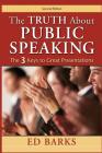 The Truth About Public Speaking: The Three Keys to Great Presentations By Ed Barks Cover Image