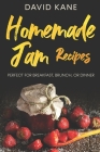 Homemade Jam Recipes: Perfect for breakfast, brunch, or dinner By David Kane Cover Image