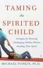 Taming the Spirited Child: Strategies for Parenting Challenging Children Without Breaking Their Spirits By Michael H. Popkin, Ph.D. Cover Image