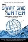 The Smart Grid for Water: How Data Will Save Our Water and Your Utility By Trevor Hill, Graham Symmonds Cover Image