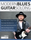 Modern Blues Guitar Soloing: Master The Art of Modern Blues-Rock Guitar in 100 Killer Licks By Josh Smith, Tim Pettingale, Joseph Alexander Cover Image