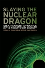 Slaying the Nuclear Dragon: Disarmament Dynamics in the Twenty-First Century (Studies in Security and International Affairs #14) By Tanya Ogilvie-White (Editor), David Santoro (Editor), Stephen Burgess (Contribution by) Cover Image