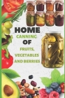 Home Canning Of Fruits, Vegetables And Berries: Home Canning Recipes for Beginners By Chef Kuzzoni Cover Image