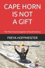 CAPE HORN is not a GIFT!: The First Circumnavigation of South America By Freya Hoffmeister Cover Image