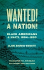 Wanted! a Nation!: Black Americans and Haiti, 1804-1893 (Race in the Atlantic World) By Claire Bourhis-Mariotti, C. Jon Delogu (Translator), Ronald Johnson (Foreword by) Cover Image