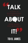 Talk About It!: 12 Steps to Transformational Conversations...even when you disagree Cover Image