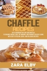 Chaffle Recipes: Keto Cookbook For Low Carb Waffles To Enhance Weight Loss, Fat Burning, And Promote Healthy Living With Easy To Follow By Zara Elby Cover Image