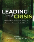 Leading Through Crisis: Intimate Stories of Teamwork, Caring, and Character in Graduate Medical Education By Kathlyn Fletcher (Editor) Cover Image