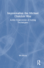 Improvisation the Michael Chekhov Way: Active Exploration of Acting Techniques By Wil Kilroy Cover Image