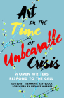Art in the Time of Unbearable Crisis: Women Writers Respond to the Call By Stephanie Raffelock, Brooke Warner (Foreword by) Cover Image