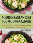 Mediterranean Diet Cookbook For Beginners: Delicious, Crispy & Easy-to-Prepare Mediterranean Diet Recipes for Anyone Can Cook!!! Cover Image