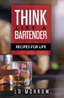 Think Like A Bartender: Recipes for Life Cover Image