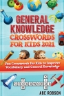 General Knowledge Crosswords for Kids 2021: Fun Crosswords for Kids to Improve Vocabulary and General Cover Image