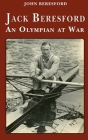 Jack Beresford: an Olympian at War By John Beresford Cover Image