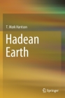 Hadean Earth By T. Mark Harrison Cover Image