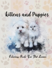 kittens and Puppies: Coloring Book For Pet Lovers: Unique Cats & Dogs Illustrations & New designs, 150 Pages 8.5