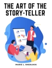 The Art of the Story-Teller: Everything you Need to Know to Tell Stories Successfully to Children By Marie L Shedlock Cover Image