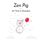 Zen Pig: All That Is Needed By Mark Brown, Amy Lynn Larwig (Illustrator) Cover Image