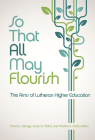 So That All May Flourish: The Aims of Lutheran Higher Education By Marcia J. Bunge (Editor), Jason A. Mahn (Editor), Martha E. Stortz (Editor) Cover Image