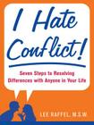 I Hate Conflict!: Seven Steps to Resolving Differences with Anyone in Your Life By Lee Raffel Cover Image