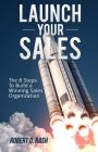 Launch Your Sales: The 8 Steps to Build a Winning Sales Organization By Robert D. Rash Cover Image