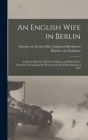 An English Wife in Berlin; a Private Memoir of Events, Politics, and Daily Life in Germany Throughout the war and the Social Revolution of 1918 By Evelyn Mary Stap Blücher Von Wahlstatt (Created by) Cover Image