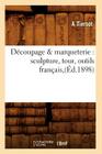Découpage & Marqueterie: Sculpture, Tour, Outils Français, (Éd.1898) (Arts) Cover Image