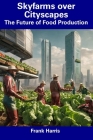 Skyfarms over Cityscapes: The Future of Food Production Cover Image