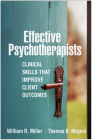 Effective Psychotherapists: Clinical Skills That Improve Client Outcomes By William R. Miller, PhD, Theresa B. Moyers, PhD Cover Image