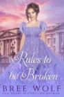 Rules to Be Broken: A Regency Romance By Bree Wolf Cover Image