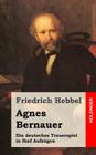 Agnes Bernauer: Ein deutsches Trauerspiel in fünf Aufzügen By Friedrich Hebbel Cover Image