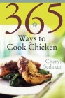 365 Ways to Cook Chicken: Simply the Best Chicken Recipes You'll Find Anywhere! By Cheryl Sedeker Cover Image