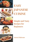 Easy Japanese Cuisine: Simple and Tasty Recipes for Beginners Cover Image