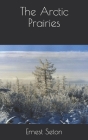 The Arctic Prairies By Ernest Thompson Seton Cover Image