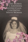 Short Stories of a Southern, Middle-Class, Contented, White Woman By Sandra R. Pound Cover Image