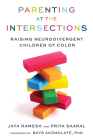 Parenting at the Intersections: Raising Neurodivergent Children of Color By Jaya Ramesh, Priya Saaral, Bayo Akomolafe (Foreword by) Cover Image
