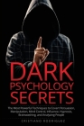 Dark Psychology Secrets: The Most Powerful Techniques to Covert Persuasion, Manipulation, Mind Control, Influence, Hypnosis, Brainwashing, and Cover Image