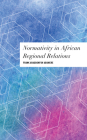 Normativity in African Regional Relations (Values and Identities: Crossing Philosophical Borders) By Frank Aragbonfoh Abumere Cover Image