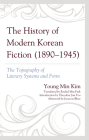 The History of Modern Korean Fiction (1890-1945): The Topography of Literary Systems and Form (Critical Studies in Korean Literature and Culture in Transla) Cover Image