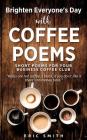 Brighten Everyone's Day with COFFEE POEMS Short poems for your business coffee club Cover Image
