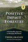 Positive Impact Forestry: A Sustainable Approach To Managing Woodlands By Thomas J. McEvoy, James Jeffords (Foreword by) Cover Image