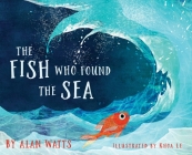 The Fish Who Found the Sea By Alan Watts, Illustrator Khoa Le (Illustrator) Cover Image