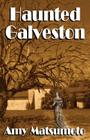 Haunted Galveston By Amy Matsumoto Cover Image