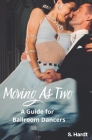 Moving As Two: A Guide For Ballroom Dancers Looking for Balance, Power, Freedom, and Harmony in Partnership Cover Image