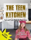 The Teen Kitchen: Fast and Fresh Meals for Busy Lives Cover Image
