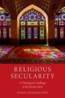 Religious Secularity: A Theological Challenge to the Islamic State (Religion and Global Politics) By Naser Ghobadzadeh Cover Image