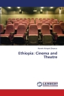 Ethiopia: Cinema and Theatre By Aboneh Ashagrie Zeiyesus Cover Image